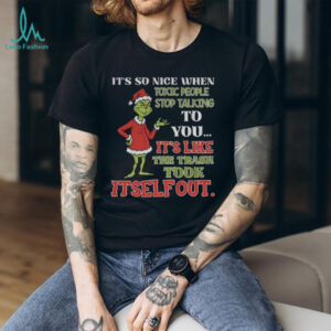 Grinch it’s so nice when toxic people stop talking to you it’s like the trash took itself out Christmas shirt