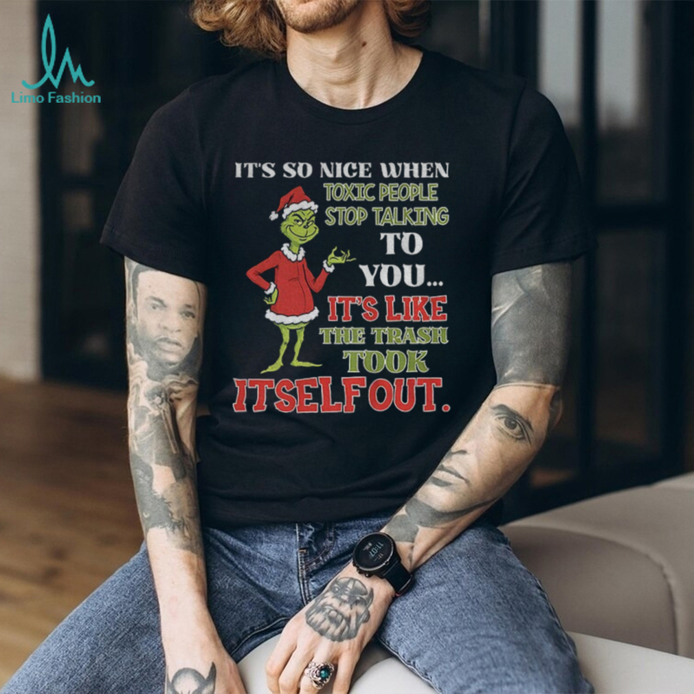Grinch it’s so nice when toxic people stop talking to you it’s like the trash took itself out Christmas shirt Grinch it’s so nice when toxic people stop talking to you it’s like the trash took itself out Christmas shirt