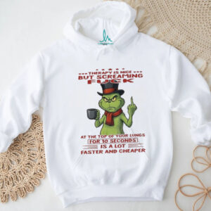 Grinch therapy is nice but screaming fuck at the top of your lungs for 10 seconds is a lot faster and cheaper Christmas shirt Grinch therapy is nice but screaming fuck at the top of your lungs for 10 seconds is a lot faster and cheaper Christmas shirt