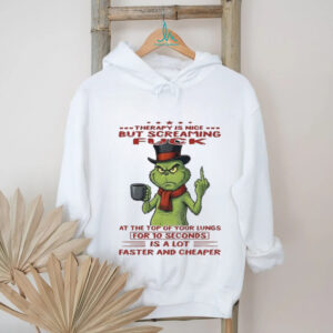 Grinch therapy is nice but screaming fuck at the top of your lungs for 10 seconds is a lot faster and cheaper Christmas shirt