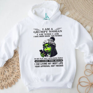 Grumpy Woman Iamai Iam Who I Am I Have Anger Issues Thin Patience Do Not Play Well With Stupid People And Cuss Too Much I Am Living My Best Life Your Approval Isn't Needed T Shirt