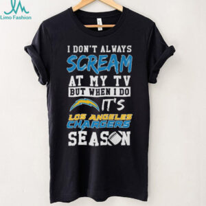 Happy I Don’t Always Scream At My TV But When I Do It’s Los Angeles Chargers Season T Shirt