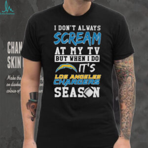 Happy I Don’t Always Scream At My TV But When I Do It’s Los Angeles Chargers Season T Shirt