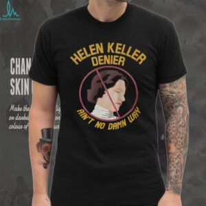 Helen Keller denier ain’t no damn way cartoon shirt Helen Keller denier ain’t no damn way cartoon shirt