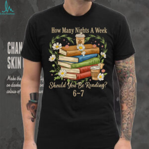 How Many Nights A Week Should You Be Reading 6 7 Book Meme T Shirt