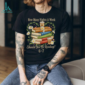 How Many Nights A Week Should You Be Reading 6 7 Book Meme T Shirt