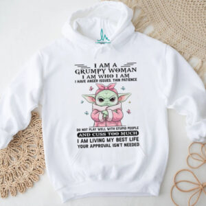I Am A Grumpy Woman Iam Who I Am I Have Anger Issues Thin Patience Do Not Play Well With Stupid People And Cuss Too Much I Am Living My Best Life Your Approval Isnt Needed T Shirt
