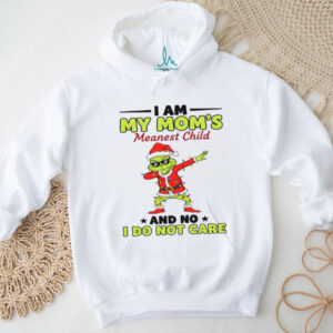 I Am My Mom's Meanest Child And No I Do Not Care T Shirt
