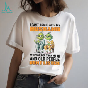 I Cant Argue With My Husband He's Older Than Me And Old People Dont Listen T Shirt