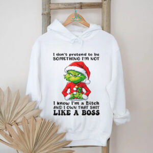 I Don't Pretend To Be Something I'm Not I Know I'm A Bitch And I Own That Shit Like A Boss T Shirt