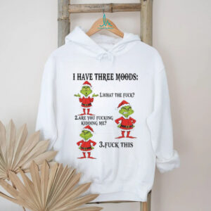 I Have Three Moods 1What The Fuck 2 Are You Fucking Kidding Me 3 Fuck This T Shirt