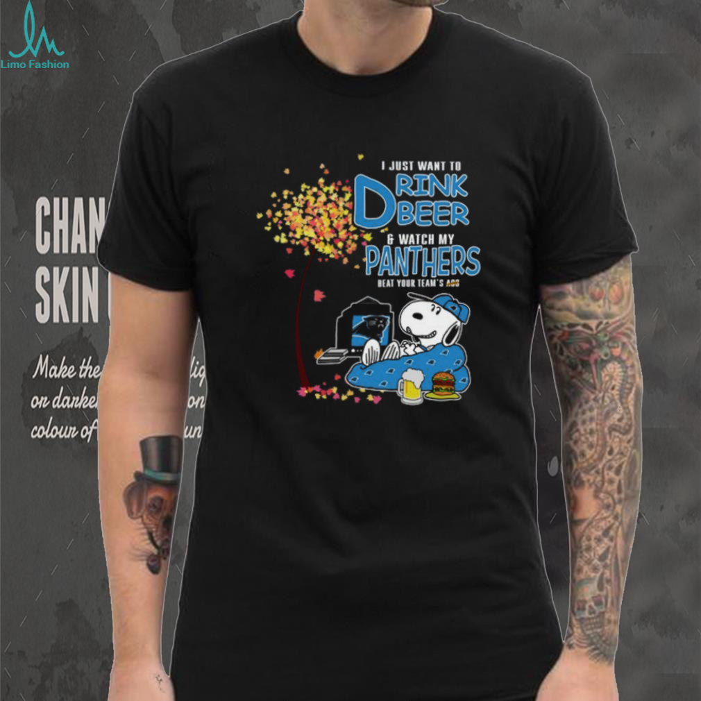 I Just Want To Drink Beer & Watch My Panthers Beat Your Team’s Ass T Shirt I Just Want To Drink Beer & Watch My Panthers Beat Your Team’s Ass T Shirt