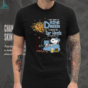 I Just Want To Drink Beer & Watch My Tar Heels T Shirt