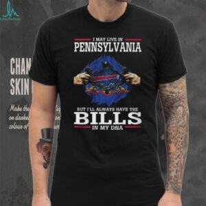 I May Live In Pennsylvania But I'll Always Have The Bills In My DNA T Shirt