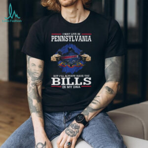 I May Live In Pennsylvania But I'll Always Have The Bills In My DNA T Shirt