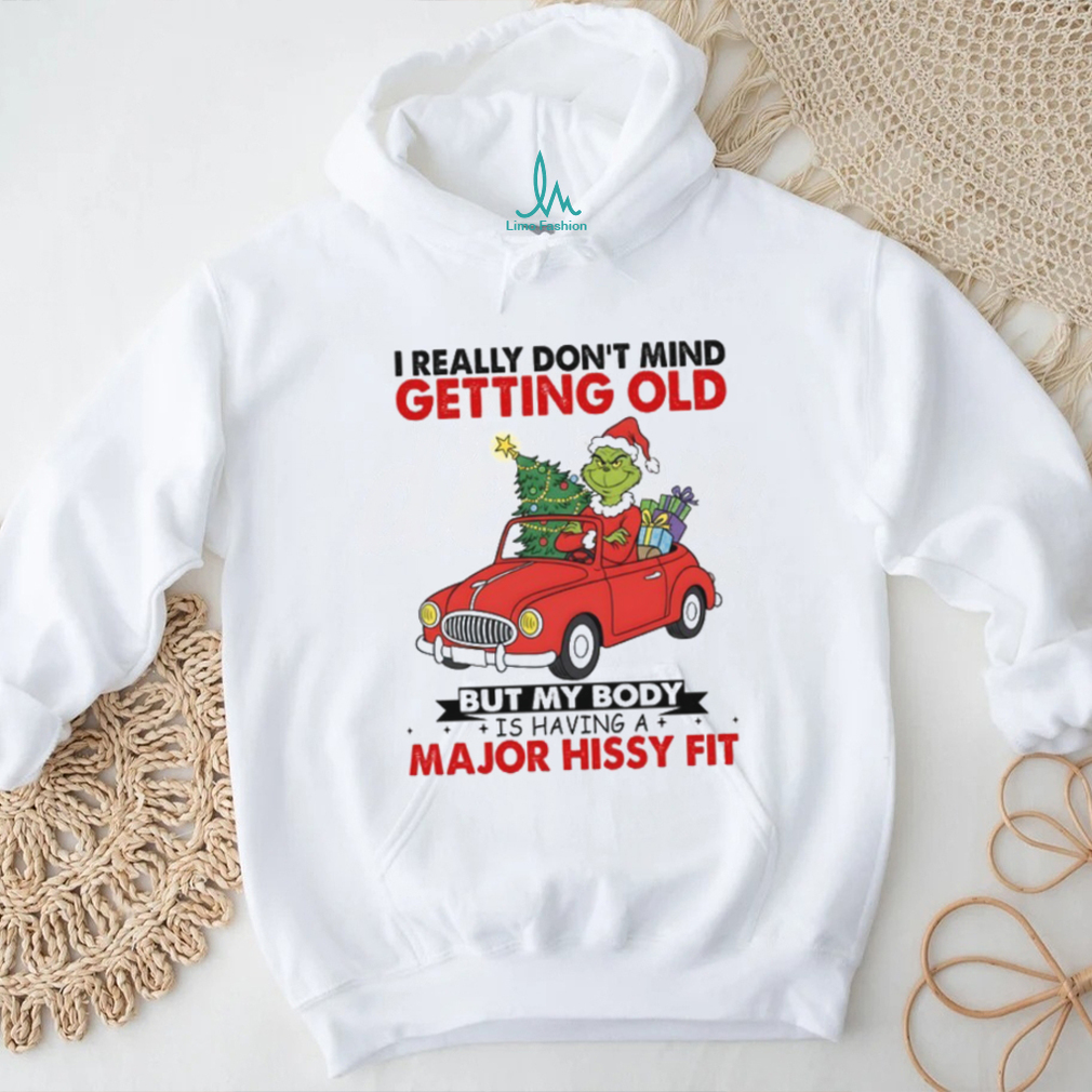 I Really Don’t Mind Getting Old But My Body Is Having A Major Hissy Fit T Shirt I Really Don’t Mind Getting Old But My Body Is Having A Major Hissy Fit T Shirt