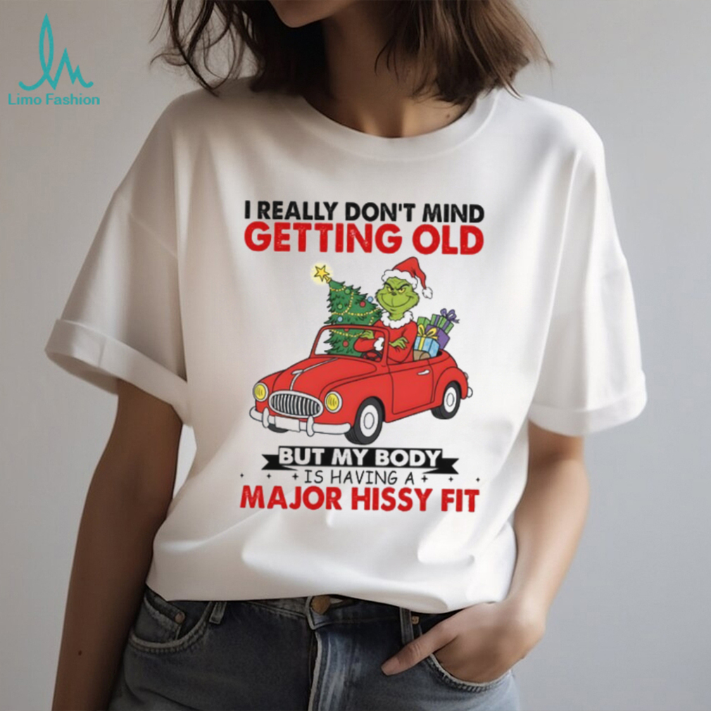 I Really Don’t Mind Getting Old But My Body Is Having A Major Hissy Fit T Shirt I Really Don’t Mind Getting Old But My Body Is Having A Major Hissy Fit T Shirt