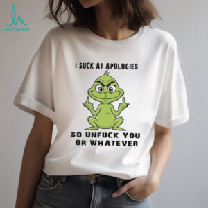 I Suck At Apologies So Unfuck You Or Whatever T Shirt