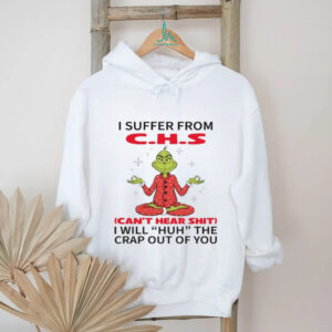 I Suffer From C.h.s Can't Hear Shit I Will Huh The Crap Out Of You T Shirt
