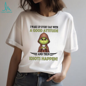I Wake Up Every Day With A Good Attitude And Then Idiots Happen T Shirt