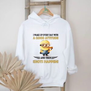 I Wake Up Every Day With a Good Attitude and Then Idiots Happen Minion Shirt