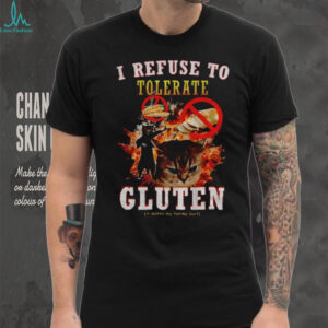 I refuse to tolerate gluten it makes my tummy hurt cat meme shirt