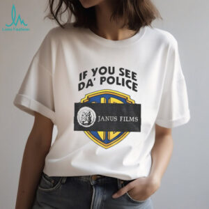 If you see da police Janus Films shirt