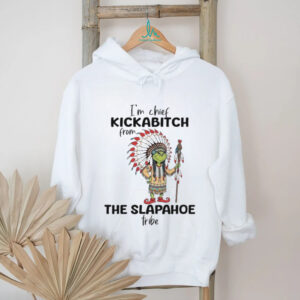 I'm Chief Kickabitch From The Slapahoe Tribe T Shirt