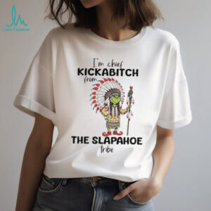 I'm Chief Kickabitch From The Slapahoe Tribe T Shirt