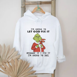 I'm Going To Let God Fix It Because If I Fix It I'm Going To Jail T Shirt