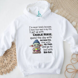 I'm Never Lonely Because I Have Four Men In My Life I Get Up With Charlie Horse Spend The Day With Arthur Itis Dine With Will Power And Go To Bed With Ben Gay T Shirt