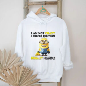 I'm Not Crazy I Prefer The Term Mentally Hilarious Minion T Shirt