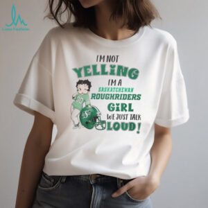 I'm a Saskatchewan Roughriders Girl Talk Loud T Shirt