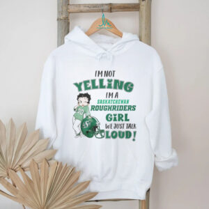 I'm a Saskatchewan Roughriders Girl Talk Loud T Shirt
