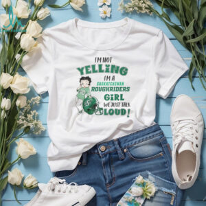 I'm a Saskatchewan Roughriders Girl Talk Loud T Shirt