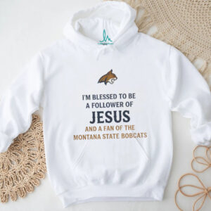 I’m blessed to be a follower of Jesus and a fan of the Montana State Bobcats shirt I’m blessed to be a follower of Jesus and a fan of the Montana State Bobcats shirt