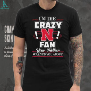 I'm the Crazy N Fan Your Mother Warned You About T shirt