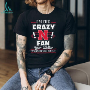 I'm the Crazy N Fan Your Mother Warned You About T shirt