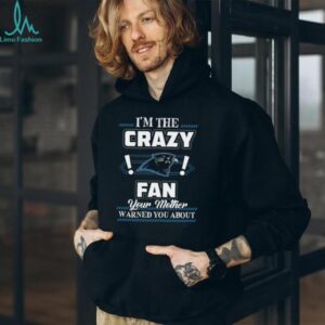 I'm the Crazy Panthers Fan Your Mother Warned You About T Shirt
