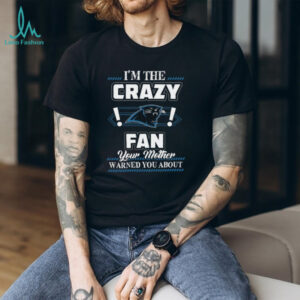 I'm the Crazy Panthers Fan Your Mother Warned You About T Shirt