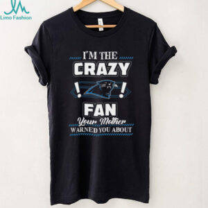 I'm the Crazy Panthers Fan Your Mother Warned You About T Shirt