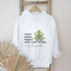 Inner Peace Begins With Four Words Not My Fucking Problem T Shirt