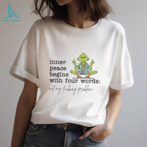 Inner Peace Begins With Four Words Not My Fucking Problem T Shirt