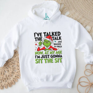 I've Taked The Talk And Walked The Walk Now At My Age I'm Just Sit The Sit T Shirt