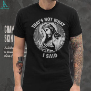 Jesus that’s not what I said vintage shirt Jesus that’s not what I said vintage shirt
