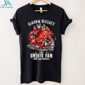 Kansas City Chiefs Fan T Shirt Damn Right I Am A Chiefs Fan Now And Forever KC Football Apparel