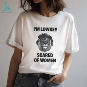 Lion I’m lowkey scared of women shirt