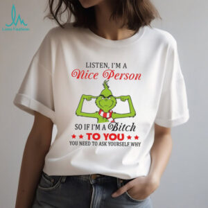 Listen I'm A Nice Person So If I'm A Bitch To You You Need To Ask Yourself Why T Shirt