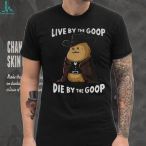 Live by the goop die by the goop Burnt Peanut Bungulator meme shirt Live by the goop die by the goop Burnt Peanut Bungulator meme shirt