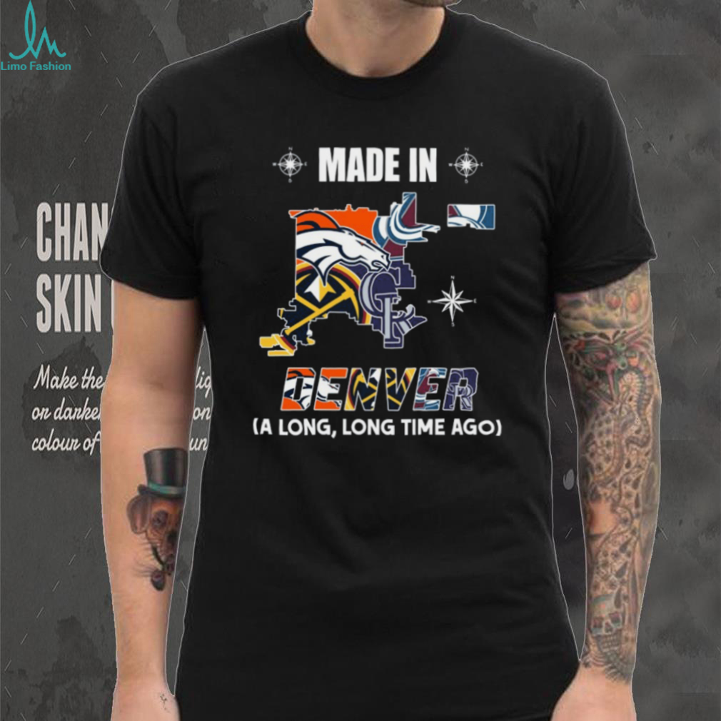 Made In Denver A Long, Long Time Ago Broncos Fan T Shirt Made In Denver A Long, Long Time Ago Broncos Fan T Shirt